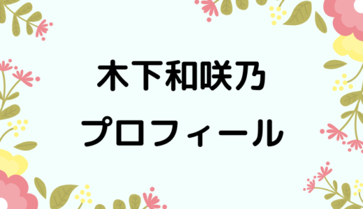 木下和咲乃のwikiプロフィール!経歴や性格、可愛い画像もあり！