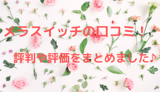 メラスイッチの悪い口コミは嘘？評価や評判について総まとめ！