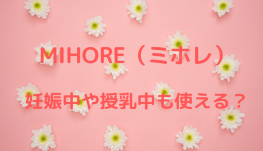 ミホレ（MIHORE）は妊娠中や授乳中も使える？私は産後の抜け毛に使用！