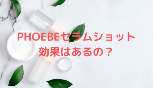 PHOEBEセラムショットは効果なしで毛穴に効かない？