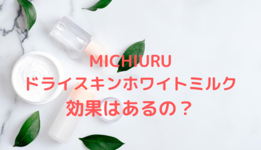 MICHIURUドライスキンホワイトミルクは効果なしでシミに効かない？