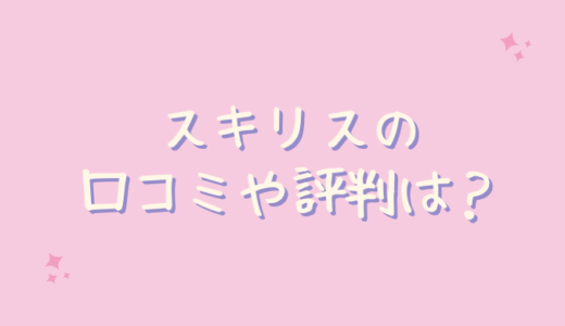 スキリス(skiliss）の口コミは嘘？悪い評判はないか調査！