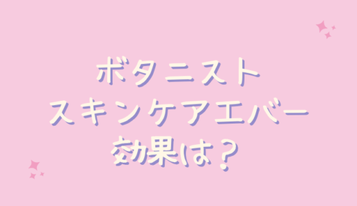 ボタニストスキンケアエバーは効果なし？くすみには効くの？