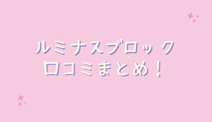 ルミナスブロックの口コミ