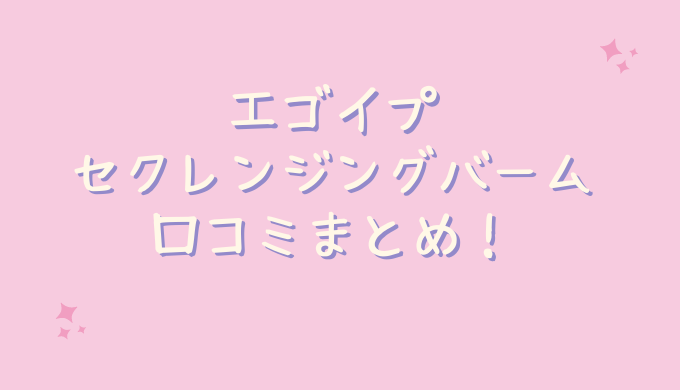 エゴイプセクレンジングバームの口コミ